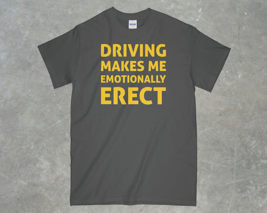 Driving Makes me Emotionally Erect Shirt