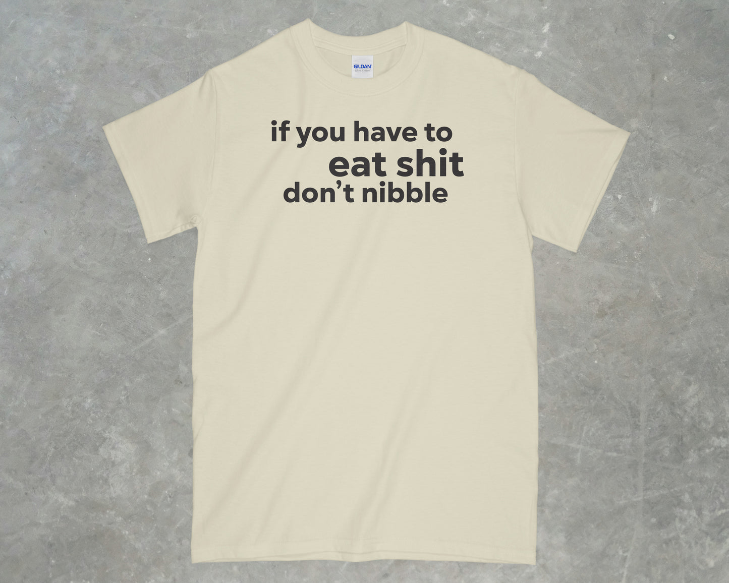 If you have to eat shit, don't nibble shirt