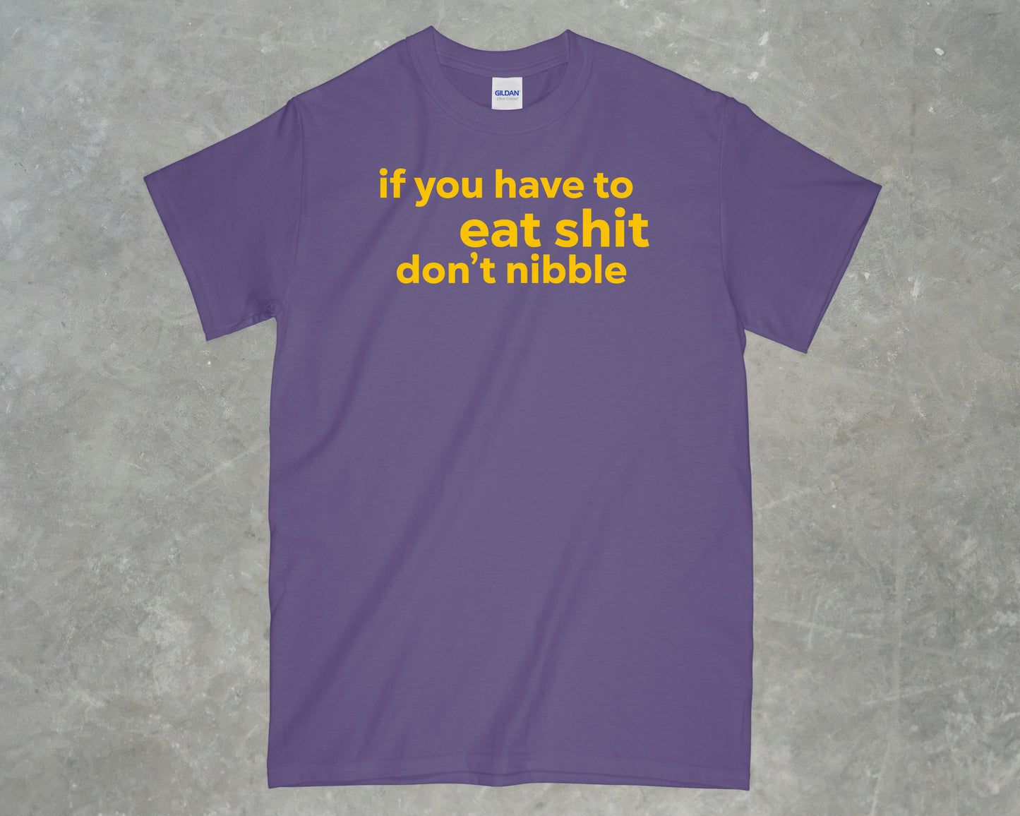 If you have to eat shit, don't nibble shirt