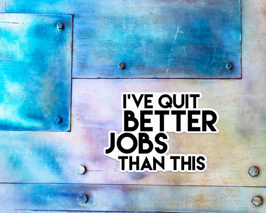 I've Quit Better Jobs Than This Magnet
