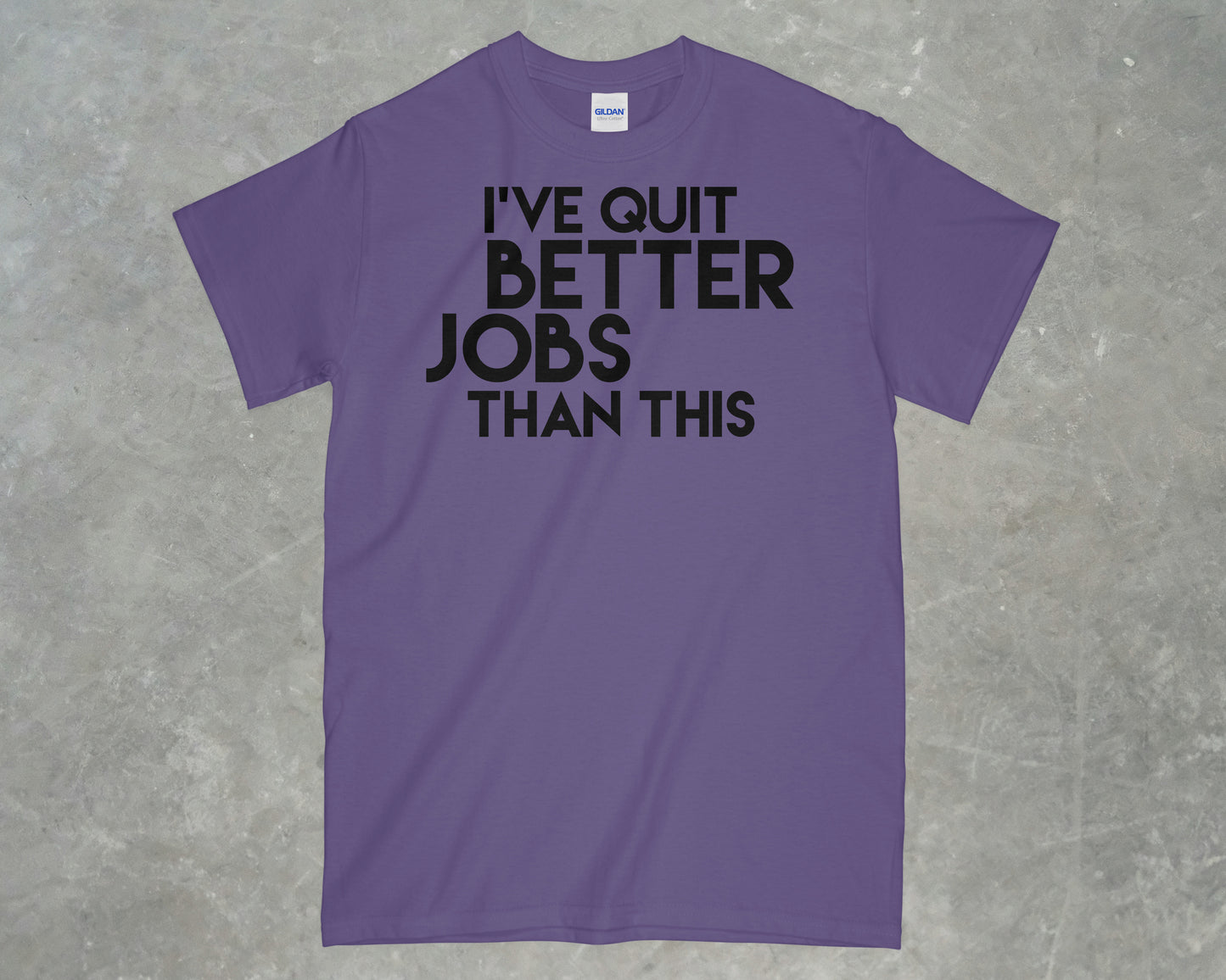 I've Quit Better Jobs Than This Shirt