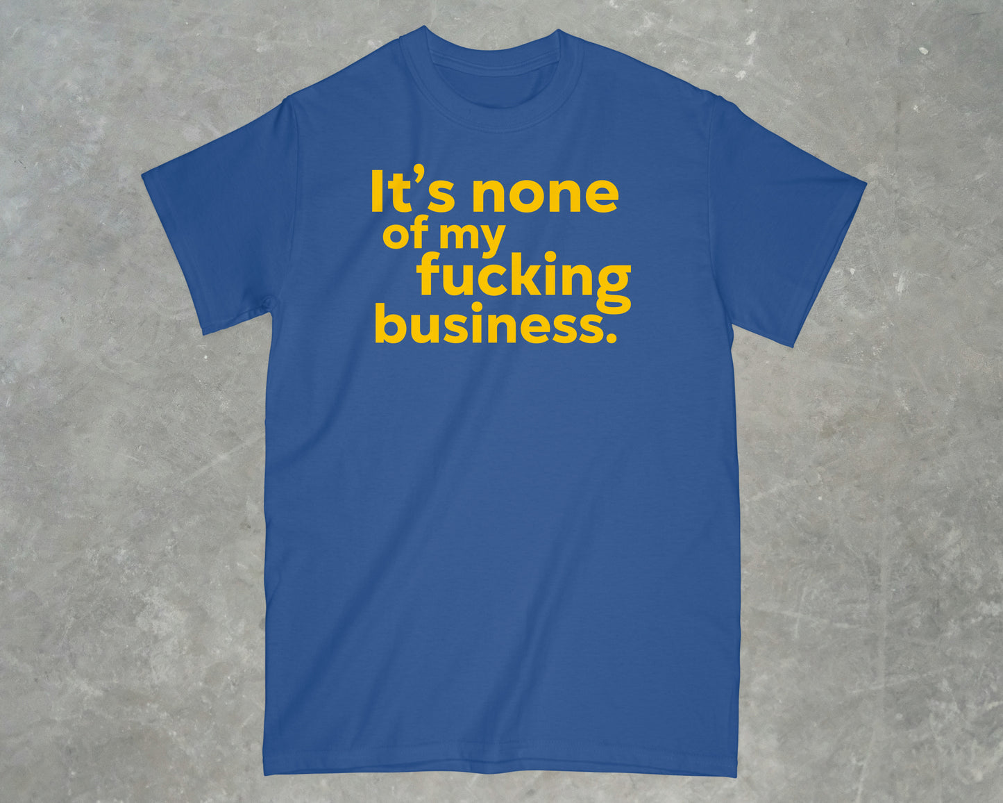 It's None of my Business Shirt