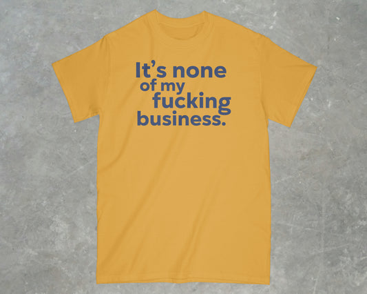 It's None of my Business Shirt