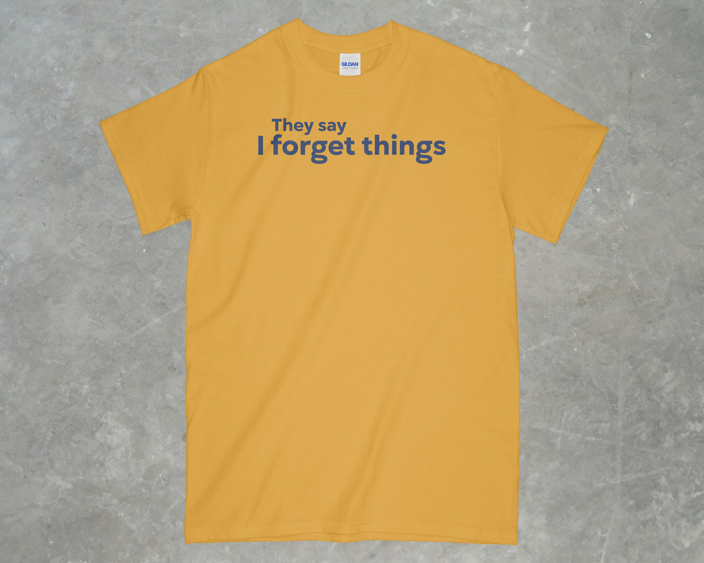 They say I forget Things Shirt