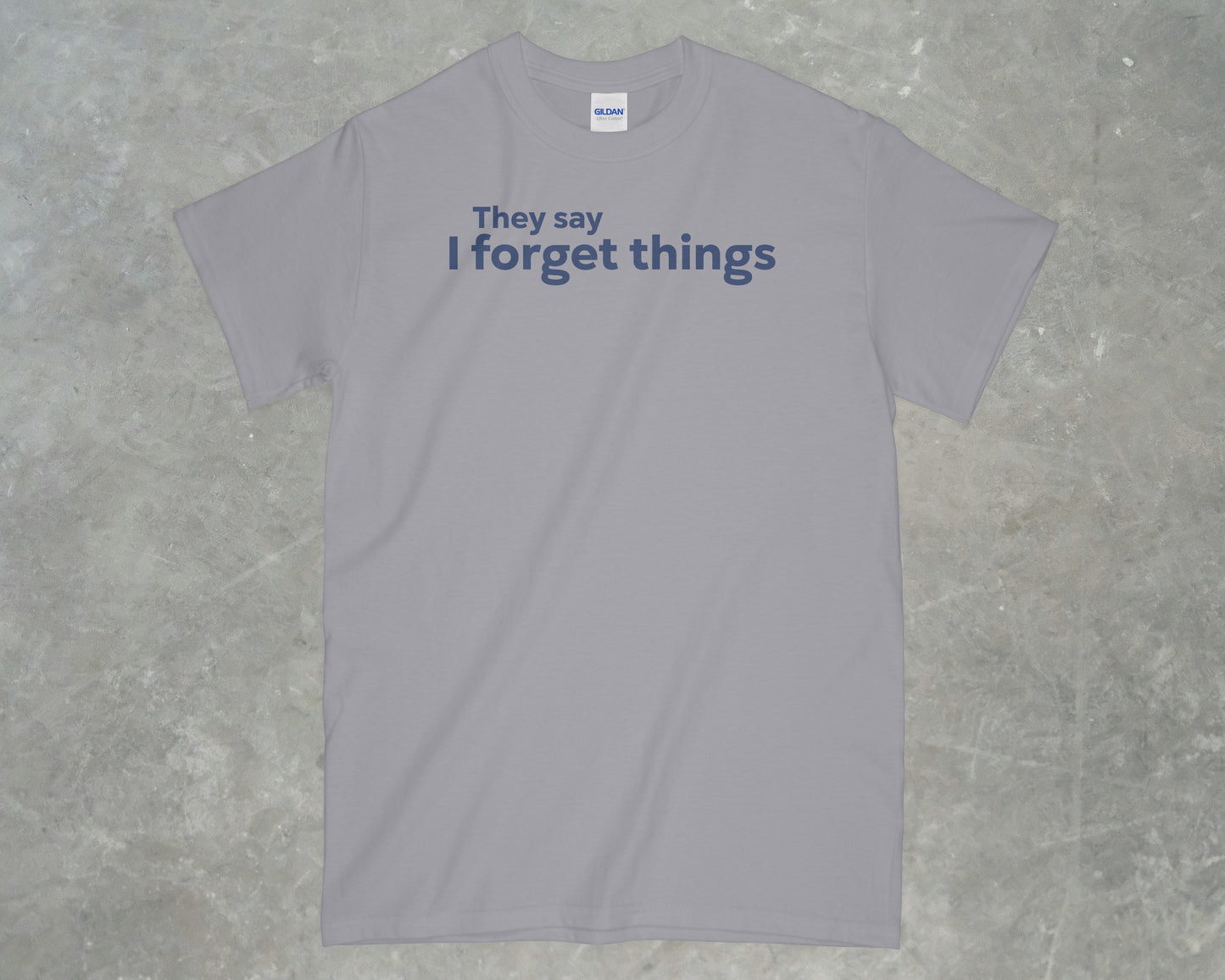 They say I forget Things Shirt