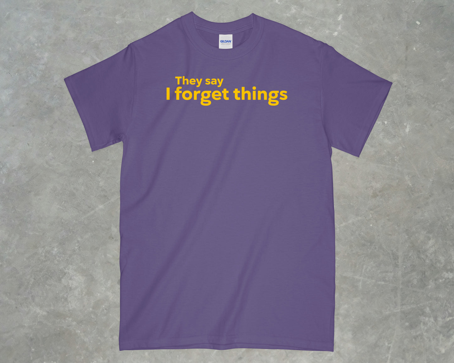 They say I forget Things Shirt