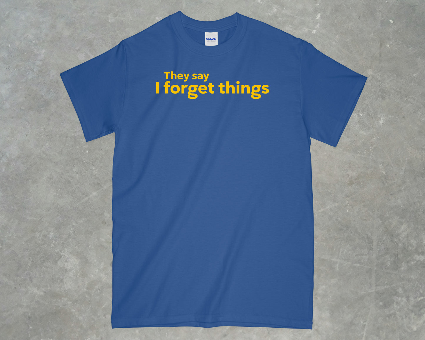 They say I forget Things Shirt