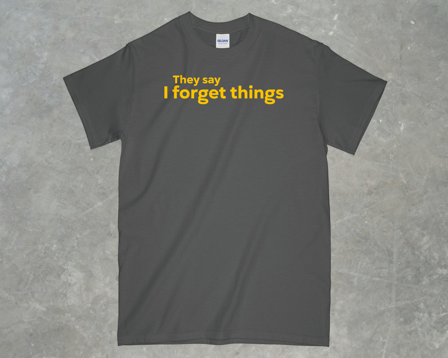 They say I forget Things Shirt