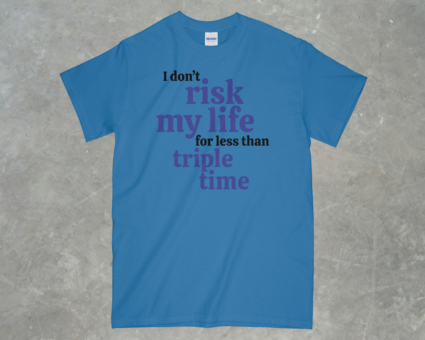 I Don't risk my life for less than triple time shirt