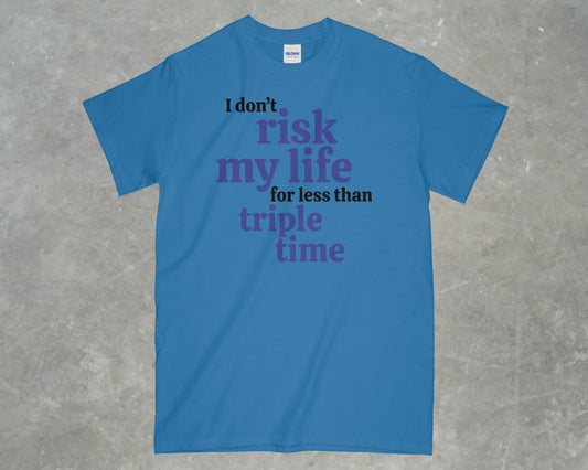I Don't risk my life for less than triple time shirt