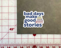 Bad Days Make Good Stories Stickers