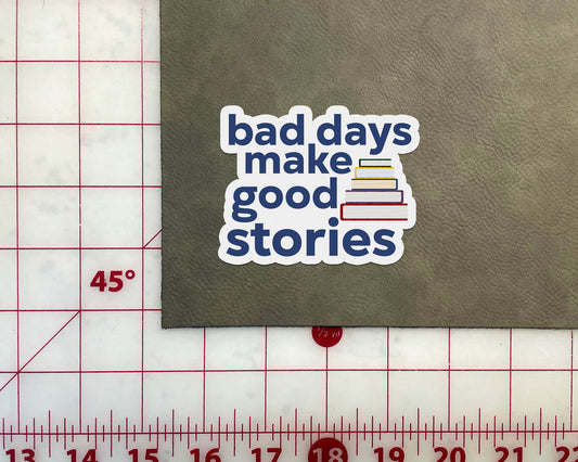 Bad Days Make Good Stories Stickers