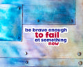 Be Brave Enough to Fail At Something New Magnet