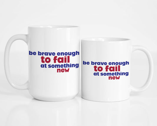 Be Brave Enough to Fail at Something New Coffee Mug