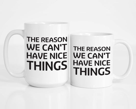 The Reason We Can't Have Nice Things Coffee Mug