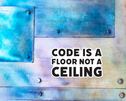 Code is a floor not a ceiling magnet