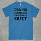 Driving Makes me Emotionally Erect Shirt