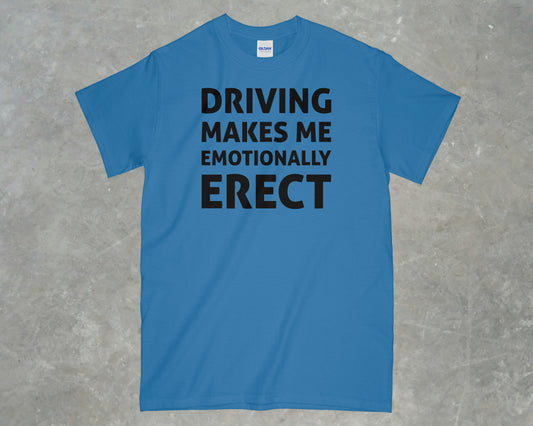 Driving Makes me Emotionally Erect Shirt