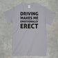 Driving Makes me Emotionally Erect Shirt
