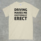 Driving Makes me Emotionally Erect Shirt