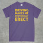 Driving Makes me Emotionally Erect Shirt