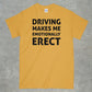 Driving Makes me Emotionally Erect Shirt