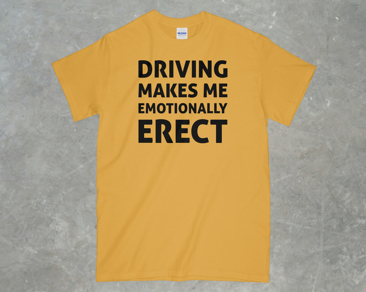 Driving Makes me Emotionally Erect Shirt