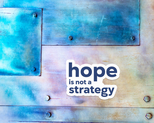 Hope is Not a Strategy