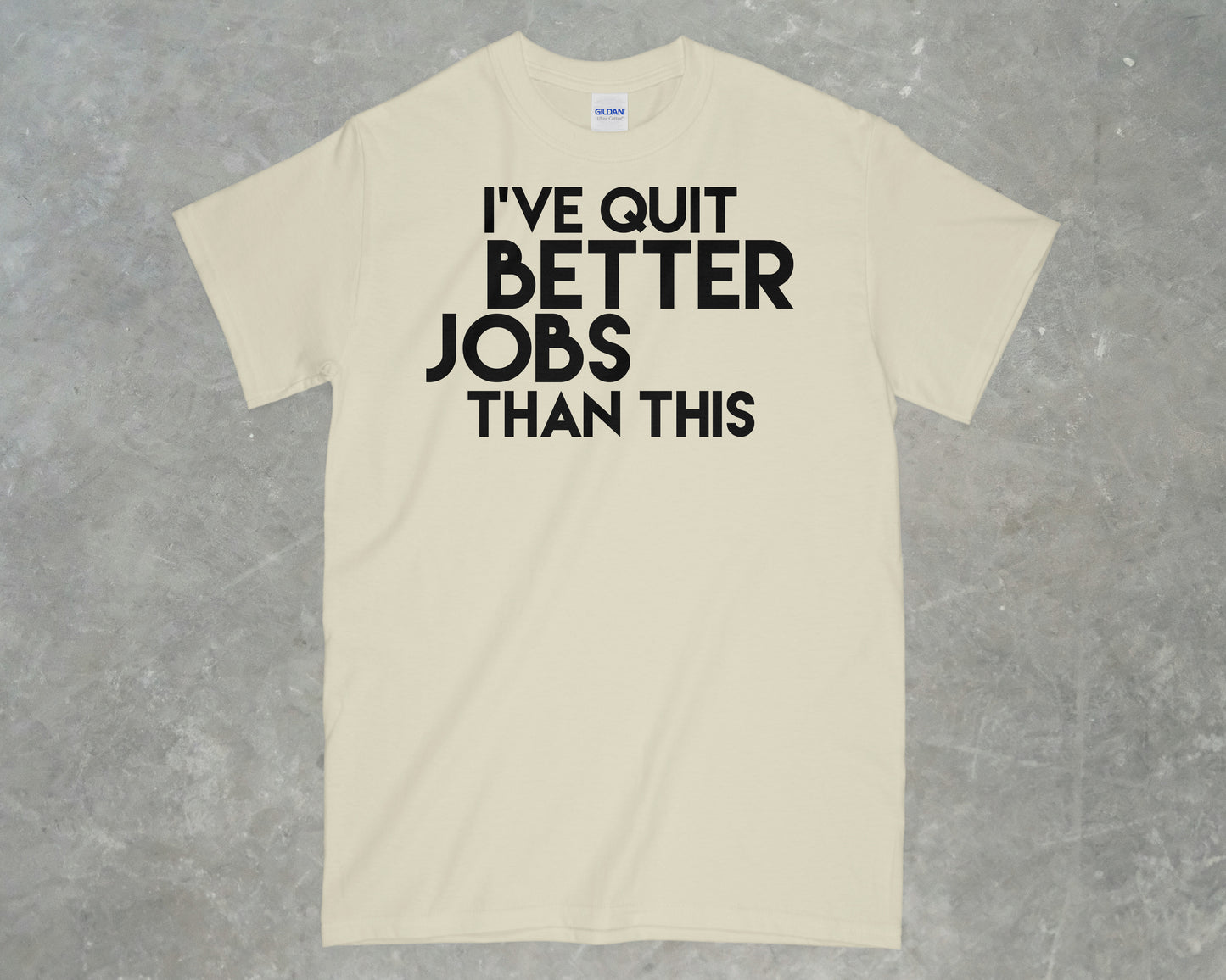 I've Quit Better Jobs Than This Shirt