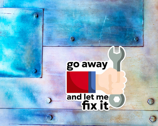 Go Away and Let Me Fix it Magnet