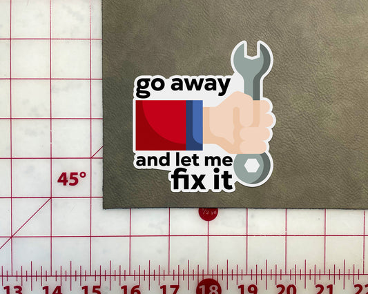 Go Away and Let Me Fix it Sticker