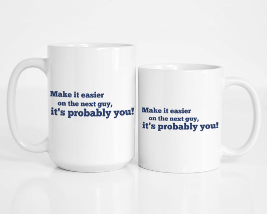 Make it Easier on the Next Guy, it's Probably You! Coffee Mug