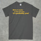 Make it Easier on the Next Guy, it's Probably You! Shirt