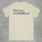 Make it Easier on the Next Guy, it's Probably You! Shirt