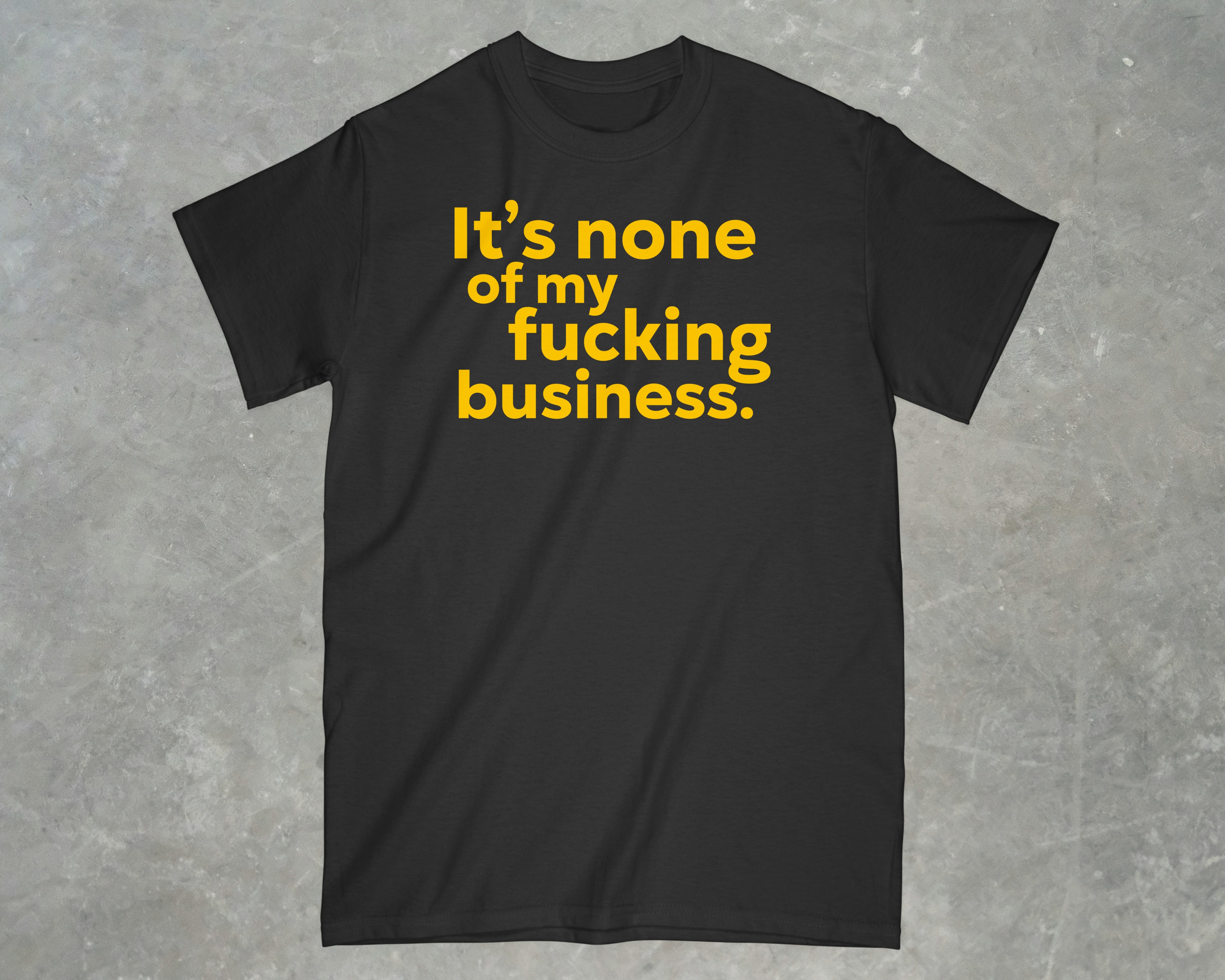 It's None of my Business Shirt