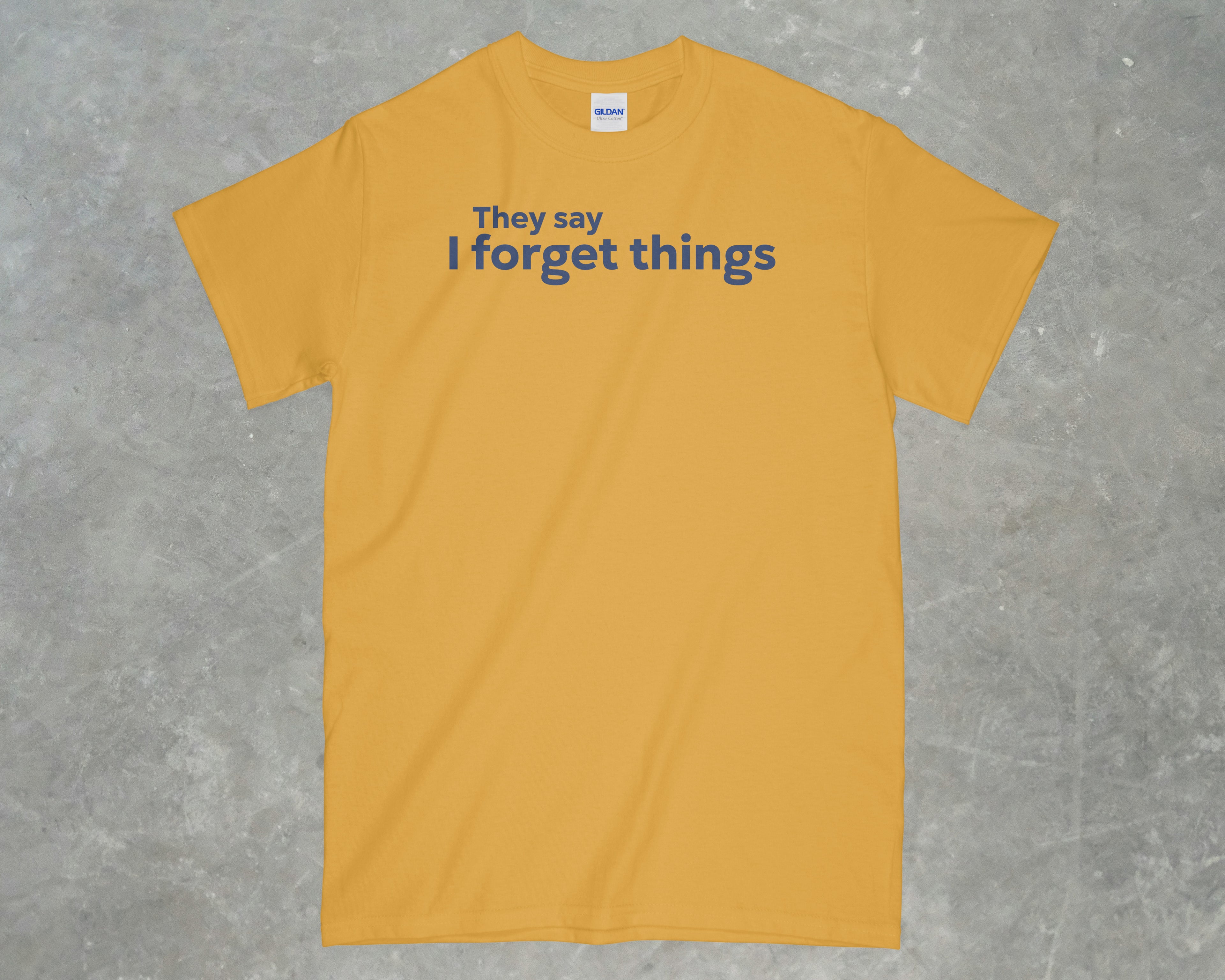 They say I forget Things Shirt
