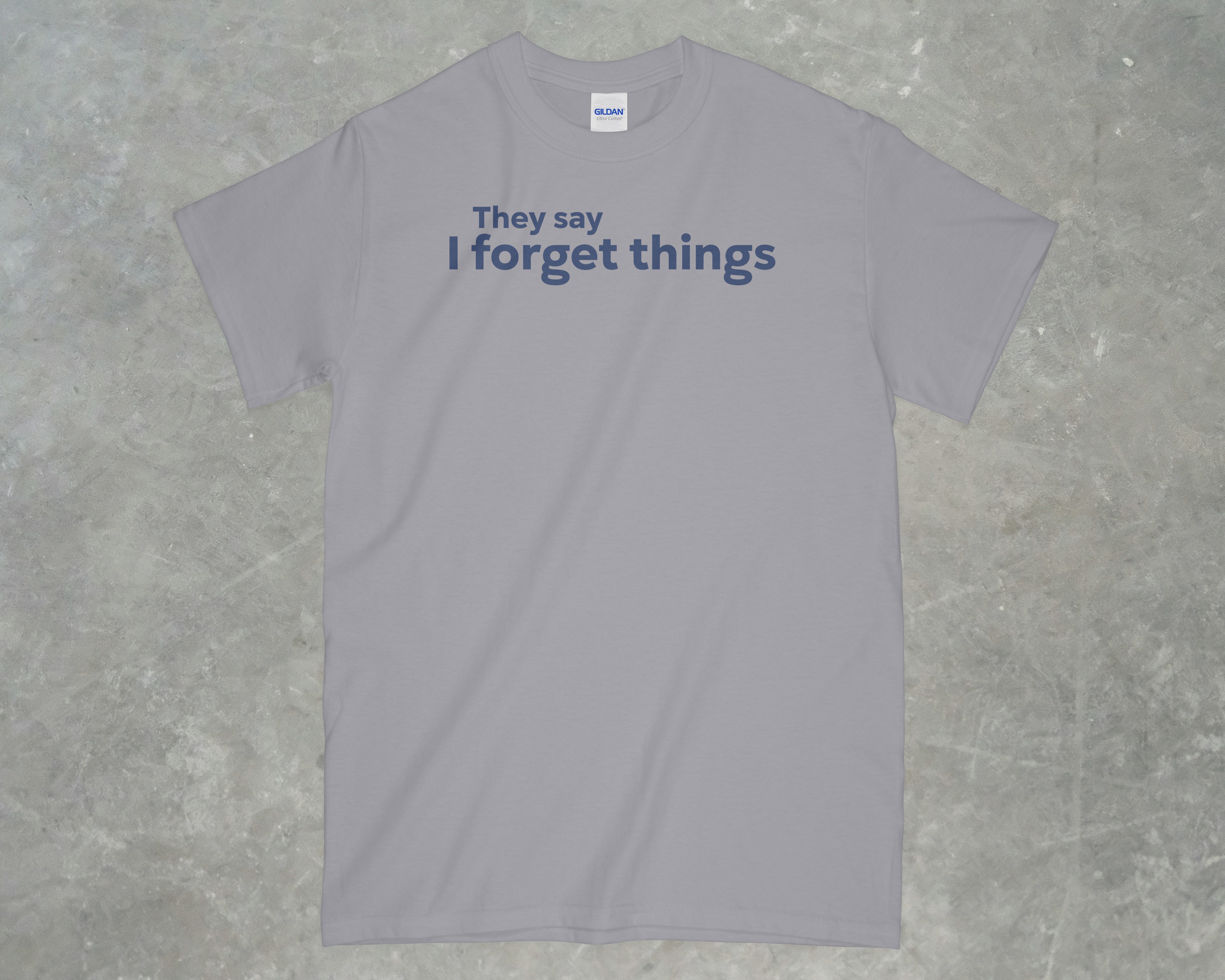 They say I forget Things Shirt
