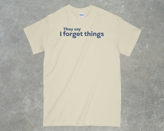 They say I forget Things Shirt