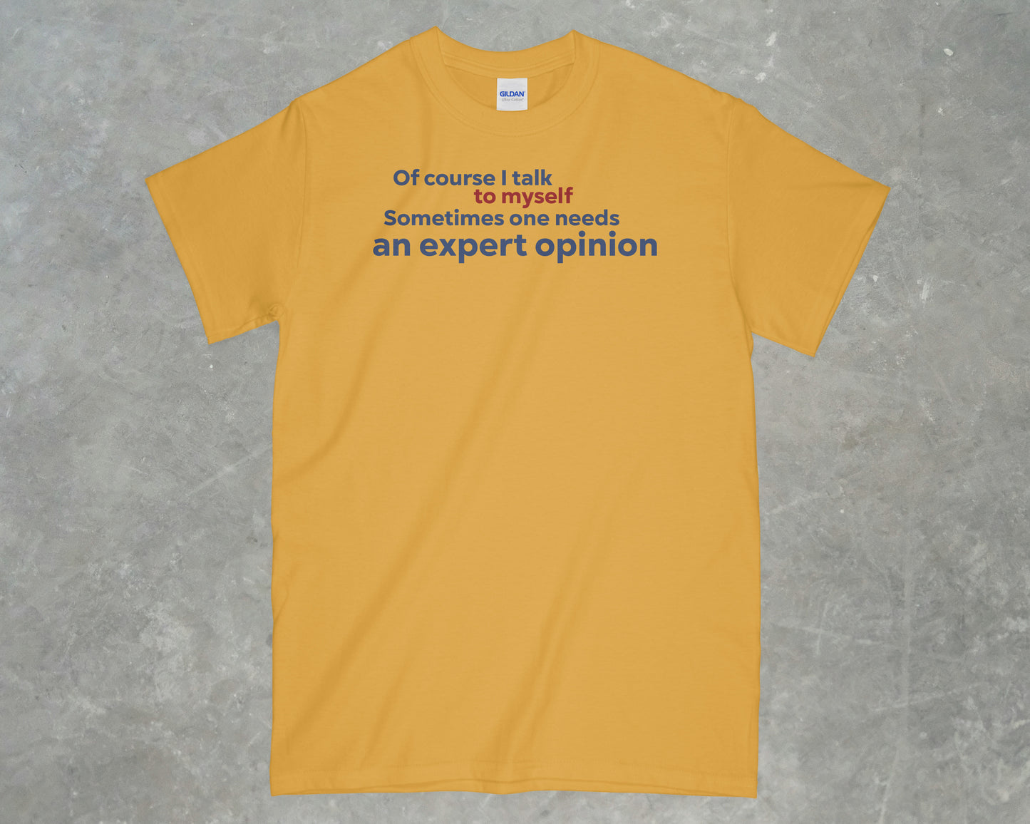 Of Course I Talk to Myself, Sometimes I need an Expert Opinion shirt