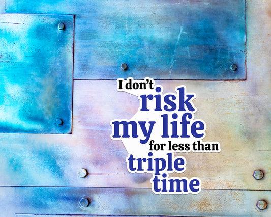I Don't risk my life for less than triple time Magnet