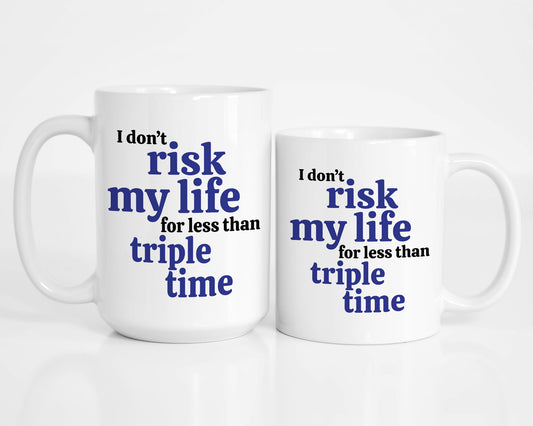 I Don't risk my life for less than triple time mug