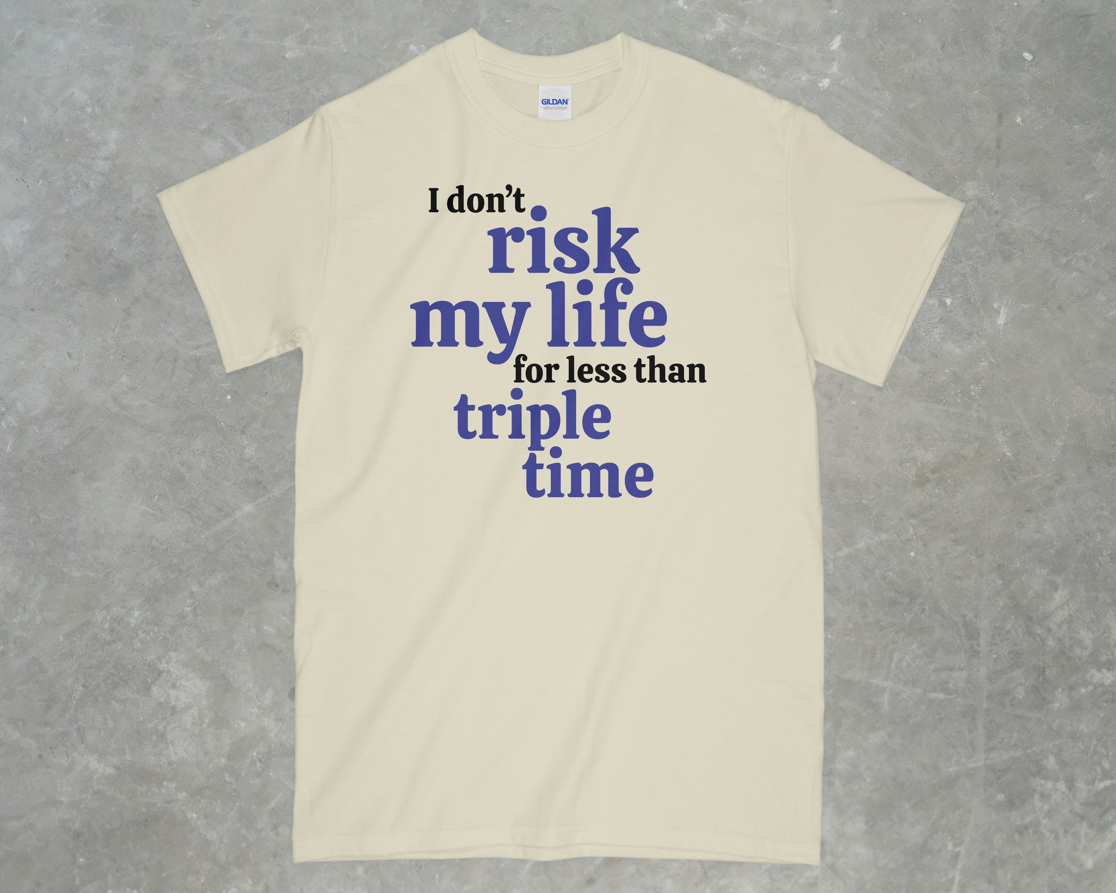 I Don't risk my life for less than triple time shirt