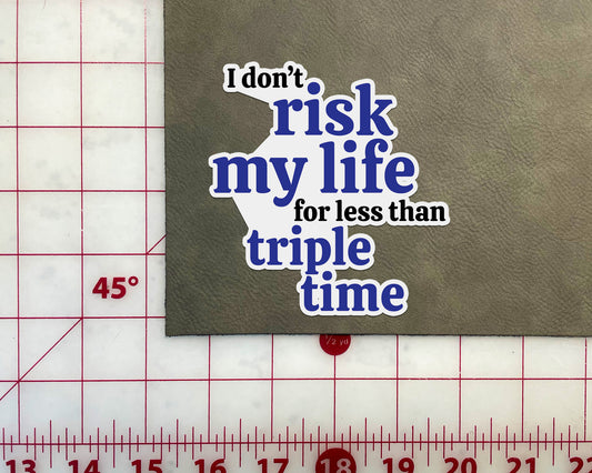 I Don't risk my life for less than triple time sticker