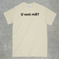 U Wot M8? Shirt