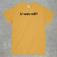 U Wot M8? Shirt