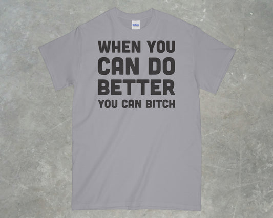 When you do better you can bitch shirt