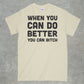 When you do better you can bitch shirt