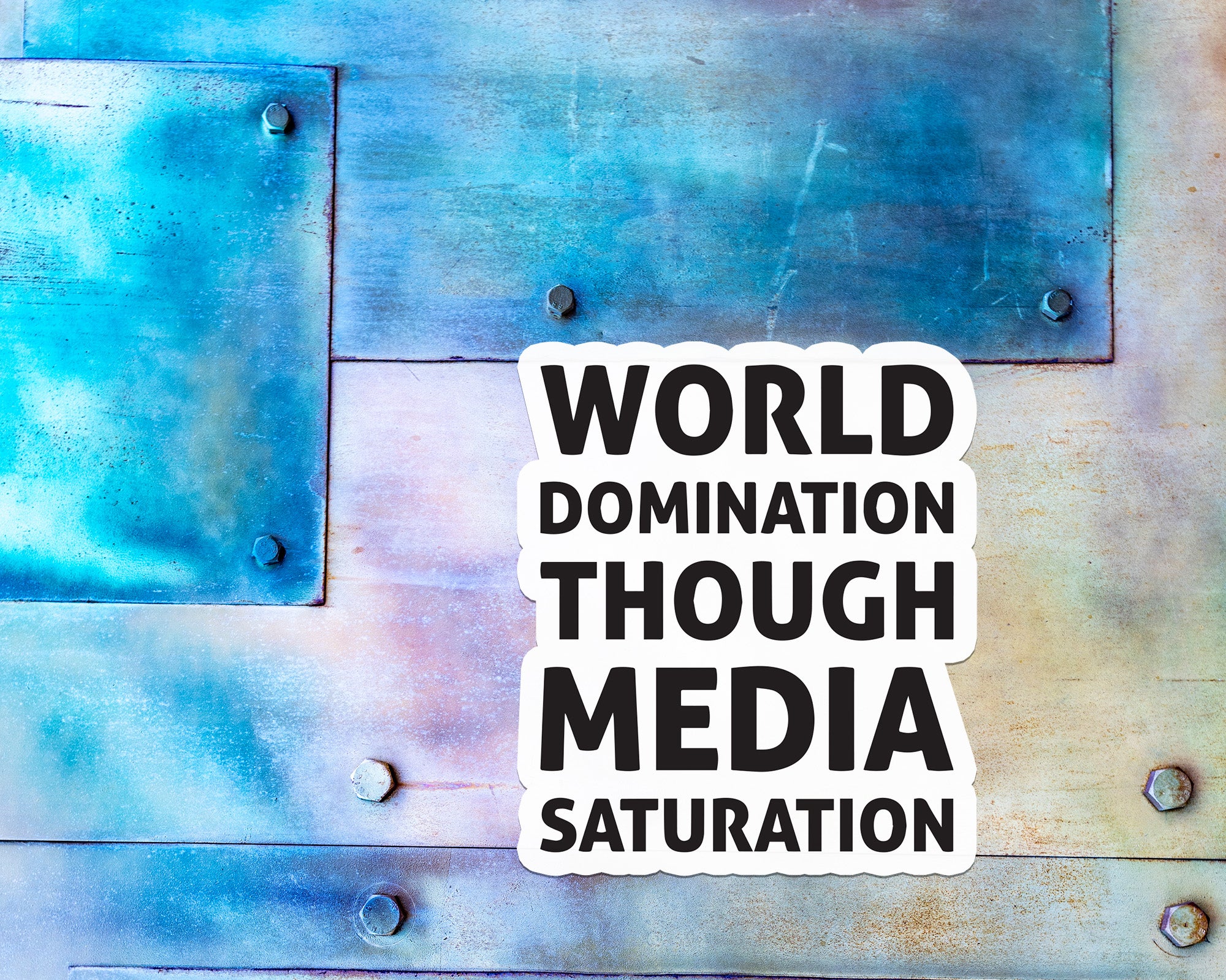 World Domination Through Media Saturation Magnet